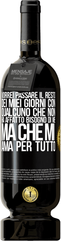 «Vorrei passare il resto dei miei giorni con qualcuno che non ha affatto bisogno di me, ma che mi ama per tutto» Edizione Premium MBS® Riserva