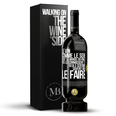 «Le vin comme le sexe, tout le monde en parle, peu le connaissent et seuls certains savent bien le faire» Édition Premium MBS® Réserve