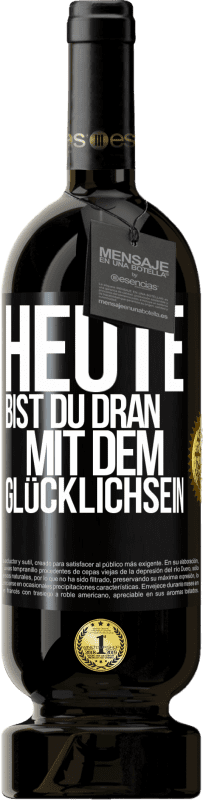 49,95 € | Rotwein Premium Ausgabe MBS® Reserve Heute bist du dran mit dem Glücklichsein Schwarzes Etikett. Anpassbares Etikett Reserve 12 Monate Ernte 2015 Tempranillo