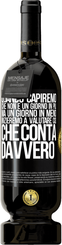 49,95 € | Vino rosso Edizione Premium MBS® Riserva Quando capiremo che non è un giorno in più, ma un giorno in meno, inizieremo a valutare ciò che conta davvero Etichetta Nera. Etichetta personalizzabile Riserva 12 Mesi Raccogliere 2016 Tempranillo