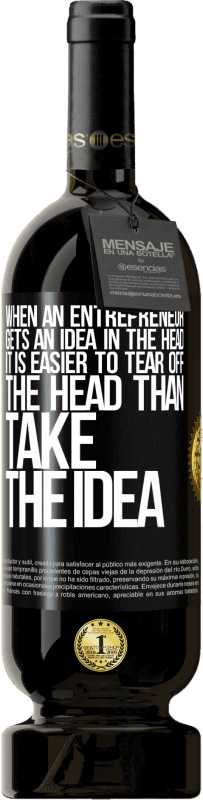 49,95 € | Red Wine Premium Edition MBS® Reserve When an entrepreneur gets an idea in the head, it is easier to tear off the head than take the idea Black Label. Customizable label Reserve 12 Months Harvest 2014 Tempranillo