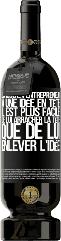 49,95 € | Vin rouge Édition Premium MBS® Réserve Lorsqu'un entrepreneur a une idée en tête, il est plus facile de lui arracher la tête que de lui enlever l'idée Étiquette Noire. Étiquette personnalisable Réserve 12 Mois Récolte 2015 Tempranillo