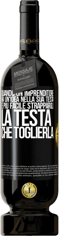 49,95 € | Vino rosso Edizione Premium MBS® Riserva Quando un imprenditore ha un'idea nella sua testa, è più facile strappargli la testa che toglierla Etichetta Nera. Etichetta personalizzabile Riserva 12 Mesi Raccogliere 2015 Tempranillo