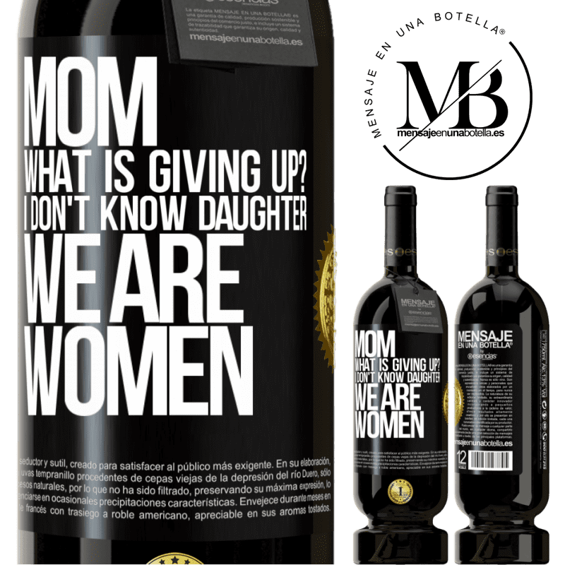 49,95 € Free Shipping | Red Wine Premium Edition MBS® Reserve Mom, what is giving up? I don't know daughter, we are women Black Label. Customizable label Reserve 12 Months Harvest 2015 Tempranillo