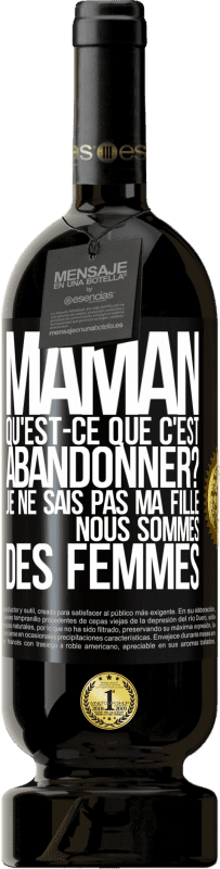 49,95 € | Vin rouge Édition Premium MBS® Réserve Maman qu'est-ce que c'est abandonner? Je ne sais pas ma fille nous sommes des femmes Étiquette Noire. Étiquette personnalisable Réserve 12 Mois Récolte 2015 Tempranillo