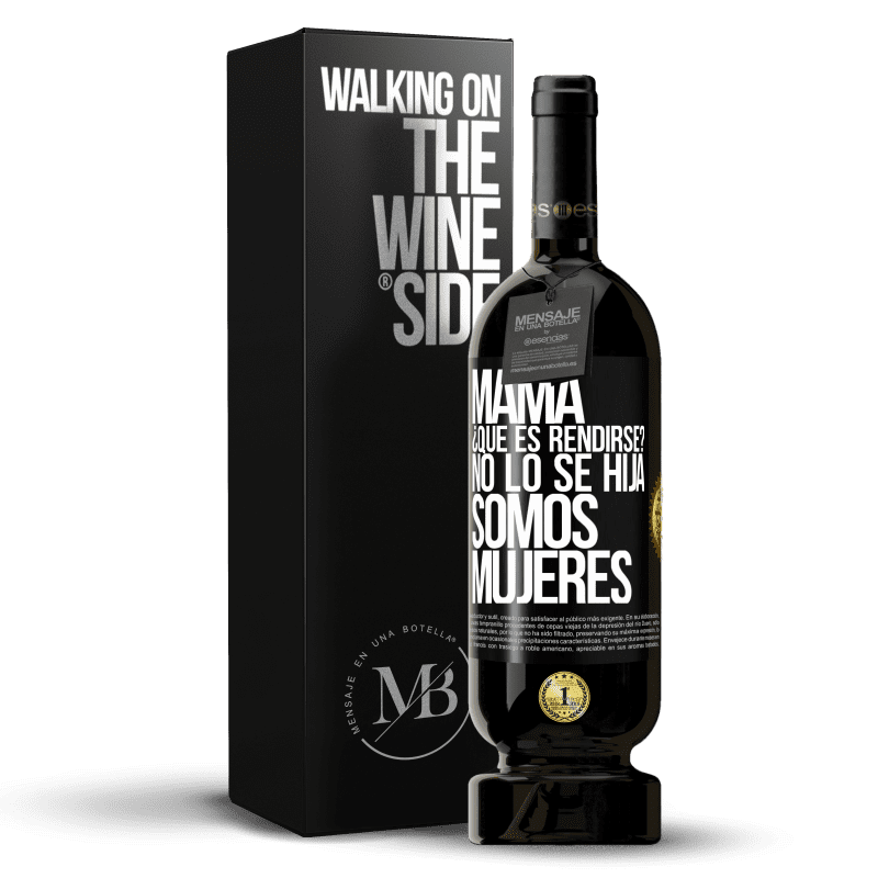 49,95 € Envío gratis | Vino Tinto Edición Premium MBS® Reserva Mamá, ¿Qué es rendirse? No lo sé hija, somos mujeres Etiqueta Negra. Etiqueta personalizable Reserva 12 Meses Cosecha 2015 Tempranillo