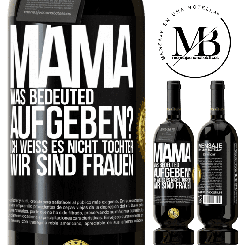 49,95 € Kostenloser Versand | Rotwein Premium Ausgabe MBS® Reserve Mama, was bedeuted aufgeben? Ich weiß es nicht, Tochter, wir sind Frauen Schwarzes Etikett. Anpassbares Etikett Reserve 12 Monate Ernte 2015 Tempranillo