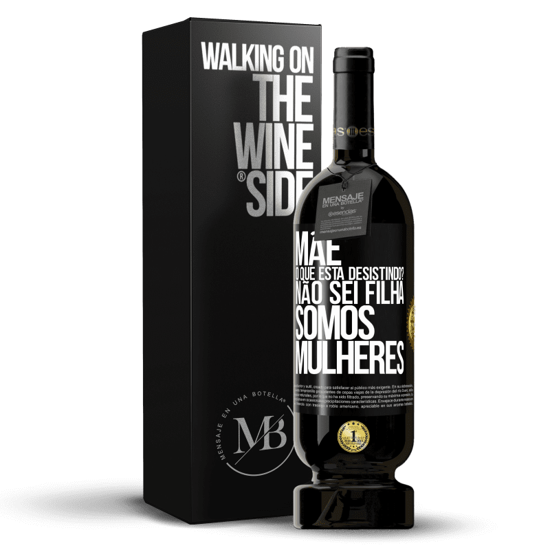 49,95 € Envio grátis | Vinho tinto Edição Premium MBS® Reserva Mãe, o que está desistindo? Não sei filha, somos mulheres Etiqueta Preta. Etiqueta personalizável Reserva 12 Meses Colheita 2015 Tempranillo