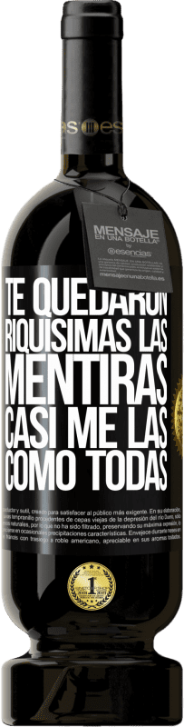 «Te quedaron riquísimas las mentiras. Casi me las como todas» Edición Premium MBS® Reserva