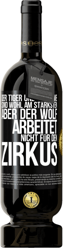 49,95 € | Rotwein Premium Ausgabe MBS® Reserve Der Tiger und der Löwe sind wohl am stärksten, aber der Wolf arbeitet nicht für den Zirkus Schwarzes Etikett. Anpassbares Etikett Reserve 12 Monate Ernte 2016 Tempranillo