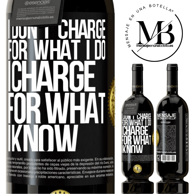 49,95 € Free Shipping | Red Wine Premium Edition MBS® Reserve I don't charge for what I do, I charge for what I know Black Label. Customizable label Reserve 12 Months Harvest 2014 Tempranillo