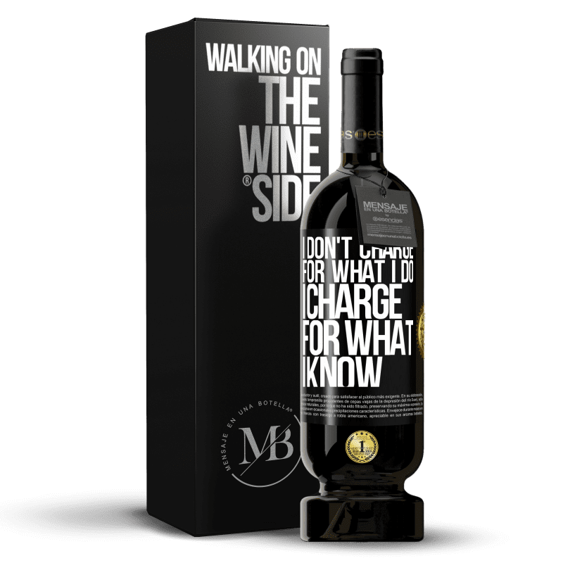 49,95 € Free Shipping | Red Wine Premium Edition MBS® Reserve I don't charge for what I do, I charge for what I know Black Label. Customizable label Reserve 12 Months Harvest 2013 Tempranillo