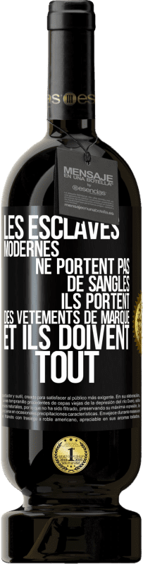 49,95 € | Vin rouge Édition Premium MBS® Réserve Les esclaves modernes ne portent pas de sangles. Ils portent des vêtements de marque et ils doivent tout Étiquette Noire. Étiquette personnalisable Réserve 12 Mois Récolte 2016 Tempranillo