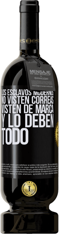 49,95 € | Vino Tinto Edición Premium MBS® Reserva Los esclavos modernos no visten correas. Visten de marca y lo deben todo Etiqueta Negra. Etiqueta personalizable Reserva 12 Meses Cosecha 2016 Tempranillo