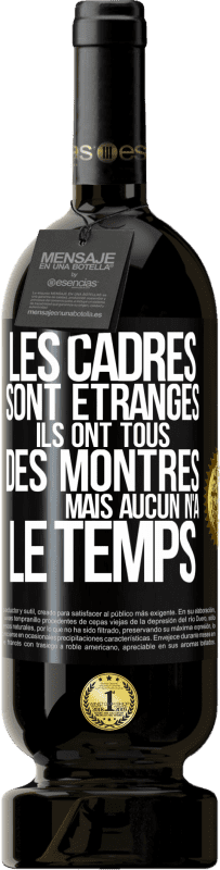 49,95 € Envoi gratuit | Vin rouge Édition Premium MBS® Réserve Les cadres sont étranges. Ils ont tous des montres mais aucun n'a le temps Étiquette Noire. Étiquette personnalisable Réserve 12 Mois Récolte 2016 Tempranillo