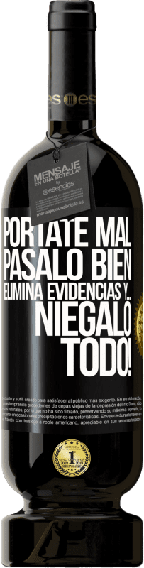 49,95 € | Vino Tinto Edición Premium MBS® Reserva Pórtate mal. Pásalo bien. Elimina evidencias y… ¡Niégalo todo! Etiqueta Negra. Etiqueta personalizable Reserva 12 Meses Cosecha 2015 Tempranillo