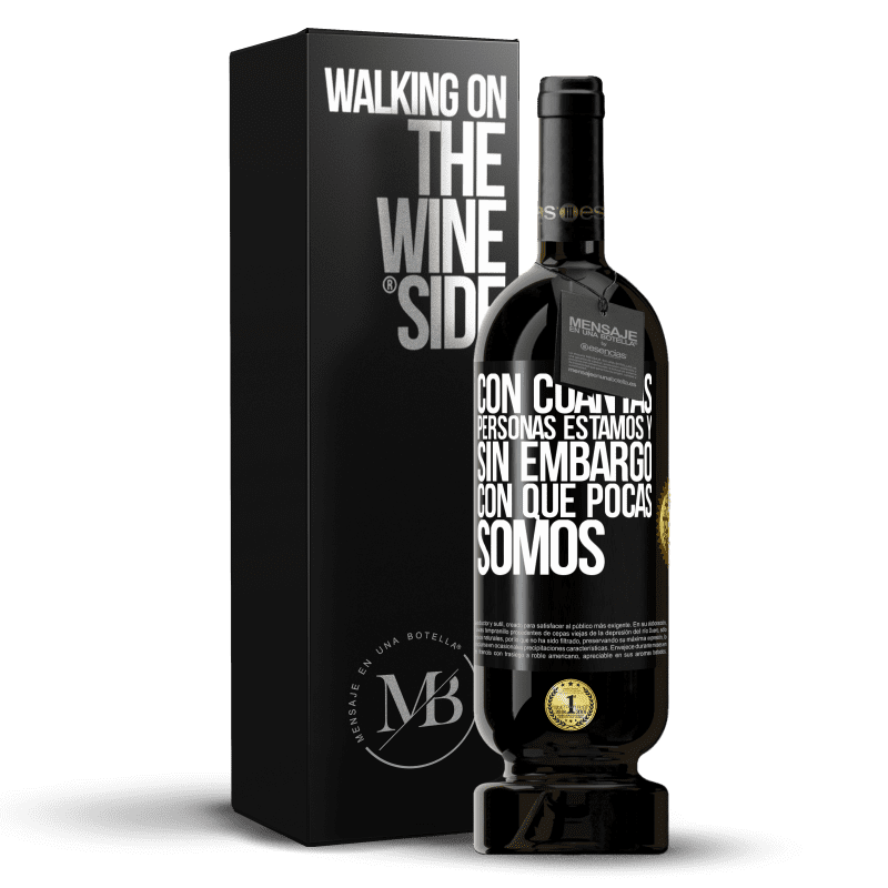 49,95 € Envío gratis | Vino Tinto Edición Premium MBS® Reserva Con cuántas personas estamos y, sin embargo, con qué pocas somos Etiqueta Negra. Etiqueta personalizable Reserva 12 Meses Cosecha 2015 Tempranillo