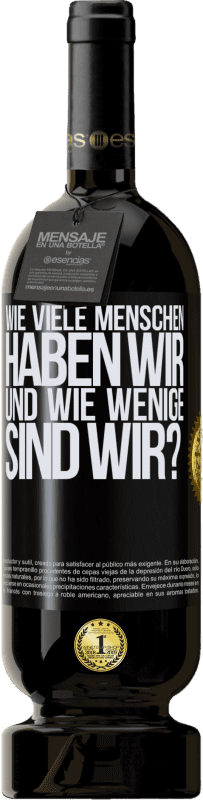 49,95 € | Rotwein Premium Ausgabe MBS® Reserve Wie viele Menschen haben wir und wie wenige sind wir? Schwarzes Etikett. Anpassbares Etikett Reserve 12 Monate Ernte 2015 Tempranillo