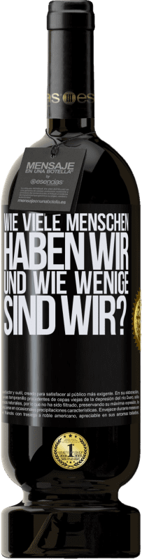 49,95 € Kostenloser Versand | Rotwein Premium Ausgabe MBS® Reserve Wie viele Menschen haben wir und wie wenige sind wir? Schwarzes Etikett. Anpassbares Etikett Reserve 12 Monate Ernte 2016 Tempranillo