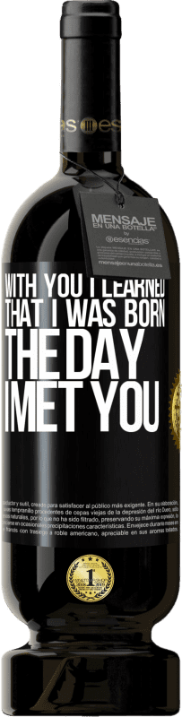 49,95 € | Красное вино Premium Edition MBS® Бронировать С тобой я узнал, что родился в день, когда встретил тебя Черная метка. Настраиваемая этикетка Бронировать 12 Месяцы Урожай 2014 Tempranillo