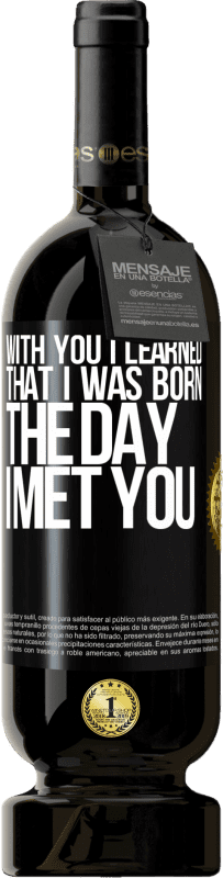 49,95 € Free Shipping | Red Wine Premium Edition MBS® Reserve With you I learned that I was born the day I met you Black Label. Customizable label Reserve 12 Months Harvest 2016 Tempranillo