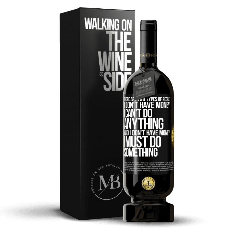 49,95 € Free Shipping | Red Wine Premium Edition MBS® Reserve There are two types of people. I don't have money, I can't do anything and I don't have money, I must do something Black Label. Customizable label Reserve 12 Months Harvest 2014 Tempranillo