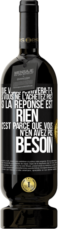 49,95 € | Vin rouge Édition Premium MBS® Réserve Que vous arrivera-t-il si vous ne l'achetez pas? Si la réponse est rien c'est parce que vous n'en avez pas besoin Étiquette Noire. Étiquette personnalisable Réserve 12 Mois Récolte 2015 Tempranillo