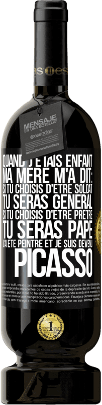 49,95 € | Vin rouge Édition Premium MBS® Réserve Quand j'étais enfant, ma mère m'a dit: si tu choisis d'être soldat tu seras général. Si tu choisis d'être prêtre tu seras Pape. Étiquette Noire. Étiquette personnalisable Réserve 12 Mois Récolte 2015 Tempranillo