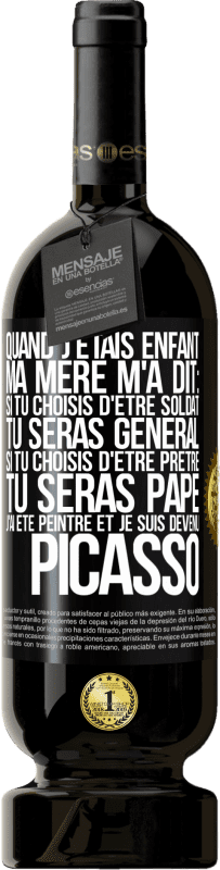«Quand j'étais enfant, ma mère m'a dit: si tu choisis d'être soldat tu seras général. Si tu choisis d'être prêtre tu seras Pape» Édition Premium MBS® Réserve