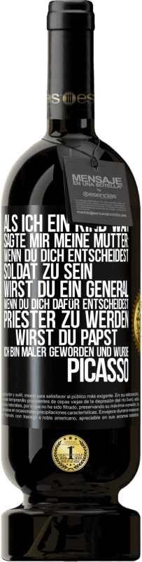 49,95 € | Rotwein Premium Ausgabe MBS® Reserve Als ich ein Kind war, sagte mir meine Mutter: Wenn du dich entscheidest, Soldat zu sein, wirst du ein General. Wenn du dich dafü Schwarzes Etikett. Anpassbares Etikett Reserve 12 Monate Ernte 2015 Tempranillo