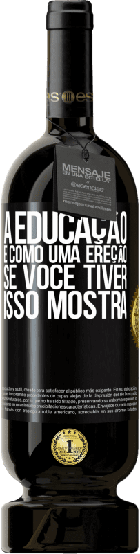 49,95 € | Vinho tinto Edição Premium MBS® Reserva A educação é como uma ereção. Se você tiver, isso mostra Etiqueta Preta. Etiqueta personalizável Reserva 12 Meses Colheita 2015 Tempranillo