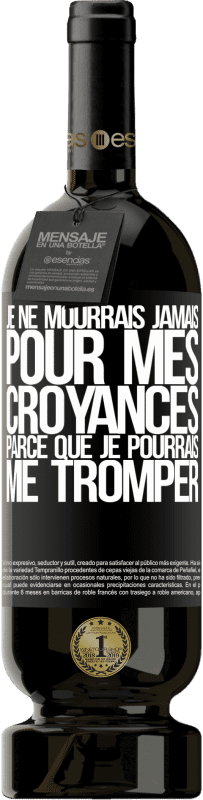 49,95 € | Vin rouge Édition Premium MBS® Réserve Je ne mourrais jamais pour mes croyances parce que je pourrais me tromper Étiquette Noire. Étiquette personnalisable Réserve 12 Mois Récolte 2014 Tempranillo