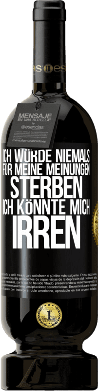 49,95 € Kostenloser Versand | Rotwein Premium Ausgabe MBS® Reserve Ich würde niemals für meine Meinungen sterben, ich könnte mich irren Schwarzes Etikett. Anpassbares Etikett Reserve 12 Monate Ernte 2014 Tempranillo