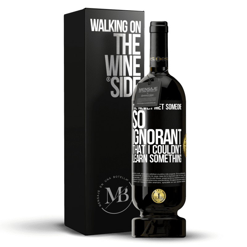 49,95 € Free Shipping | Red Wine Premium Edition MBS® Reserve I've never met someone so ignorant that I couldn't learn something Black Label. Customizable label Reserve 12 Months Harvest 2014 Tempranillo