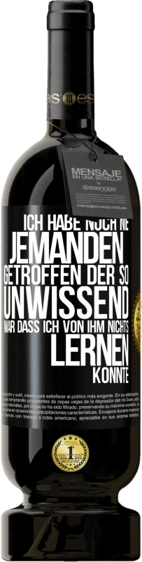 49,95 € | Rotwein Premium Ausgabe MBS® Reserve Ich habe noch nie jemanden getroffen, der so unwissend war, dass ich von ihm nichts lernen konnte Schwarzes Etikett. Anpassbares Etikett Reserve 12 Monate Ernte 2015 Tempranillo