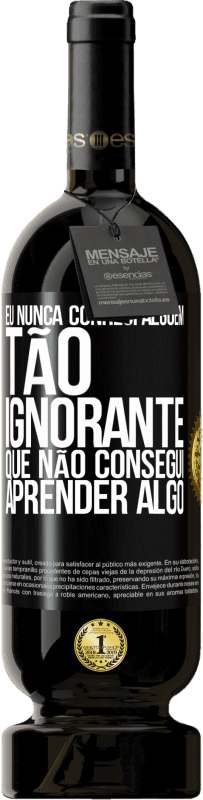 49,95 € | Vinho tinto Edição Premium MBS® Reserva Eu nunca conheci alguém tão ignorante que não consegui aprender algo Etiqueta Preta. Etiqueta personalizável Reserva 12 Meses Colheita 2014 Tempranillo