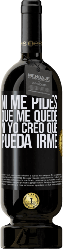 49,95 € | Vino Tinto Edición Premium MBS® Reserva Ni me pides que me quede, ni yo creo que pueda irme Etiqueta Negra. Etiqueta personalizable Reserva 12 Meses Cosecha 2015 Tempranillo