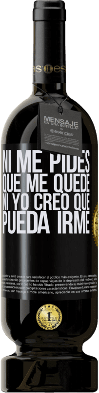 49,95 € | Vino Tinto Edición Premium MBS® Reserva Ni me pides que me quede, ni yo creo que pueda irme Etiqueta Negra. Etiqueta personalizable Reserva 12 Meses Cosecha 2016 Tempranillo
