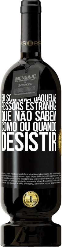 49,95 € | Vinho tinto Edição Premium MBS® Reserva Eu sou uma daquelas pessoas estranhas que não sabem como ou quando desistir Etiqueta Preta. Etiqueta personalizável Reserva 12 Meses Colheita 2016 Tempranillo