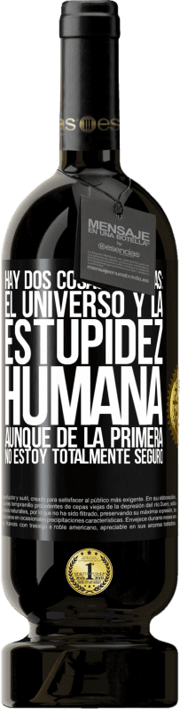 49,95 € | Vino Tinto Edición Premium MBS® Reserva Hay dos cosas infinitas: el universo y la estupidez humana. Aunque de la primera no estoy totalmente seguro Etiqueta Negra. Etiqueta personalizable Reserva 12 Meses Cosecha 2016 Tempranillo