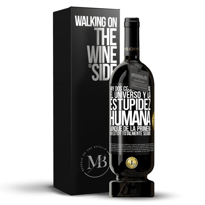 49,95 € Envío gratis | Vino Tinto Edición Premium MBS® Reserva Hay dos cosas infinitas: el universo y la estupidez humana. Aunque de la primera no estoy totalmente seguro Etiqueta Negra. Etiqueta personalizable Reserva 12 Meses Cosecha 2015 Tempranillo