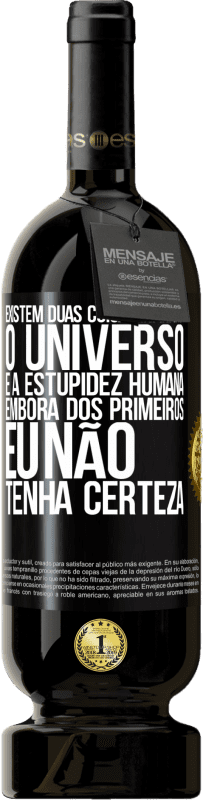 49,95 € | Vinho tinto Edição Premium MBS® Reserva Existem duas coisas infinitas: o universo e a estupidez humana. Embora dos primeiros eu não tenha certeza Etiqueta Preta. Etiqueta personalizável Reserva 12 Meses Colheita 2016 Tempranillo