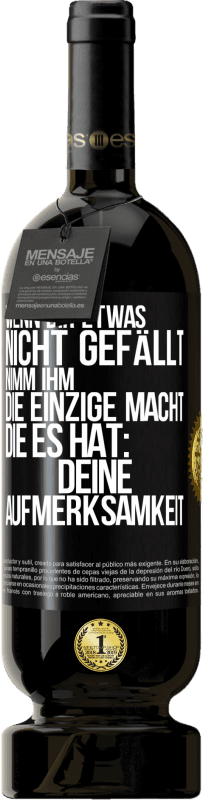 49,95 € | Rotwein Premium Ausgabe MBS® Reserve Wenn dir etwas nicht gefällt, nimm ihm die einzige Macht, die es hat: deine Aufmerksamkeit Schwarzes Etikett. Anpassbares Etikett Reserve 12 Monate Ernte 2016 Tempranillo