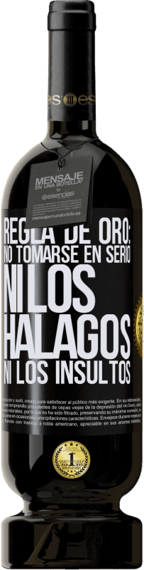 «Regla de oro: no tomarse en serio ni los halagos, ni los insultos» Edición Premium MBS® Reserva