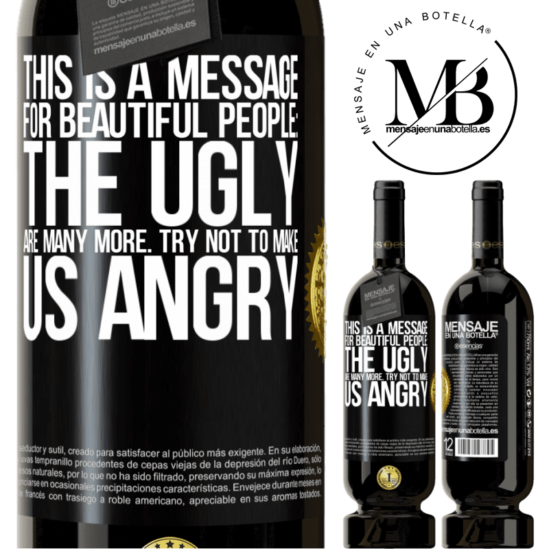 29,95 € Free Shipping | Red Wine Premium Edition MBS® Reserva This is a message for beautiful people: the ugly are many more. Try not to make us angry Black Label. Customizable label Reserva 12 Months Harvest 2014 Tempranillo