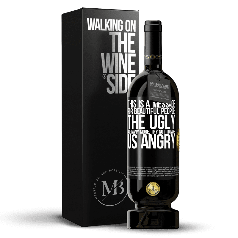 49,95 € Free Shipping | Red Wine Premium Edition MBS® Reserve This is a message for beautiful people: the ugly are many more. Try not to make us angry Black Label. Customizable label Reserve 12 Months Harvest 2014 Tempranillo