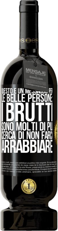 49,95 € | Vino rosso Edizione Premium MBS® Riserva Questo è un messaggio per le belle persone: i brutti sono molti di più. Cerca di non farci arrabbiare Etichetta Nera. Etichetta personalizzabile Riserva 12 Mesi Raccogliere 2015 Tempranillo