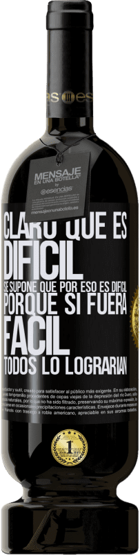 49,95 € | Vino Tinto Edición Premium MBS® Reserva Claro que es difícil. Se supone que por eso es difícil, porque si fuera fácil, todos lo lograrían Etiqueta Negra. Etiqueta personalizable Reserva 12 Meses Cosecha 2016 Tempranillo