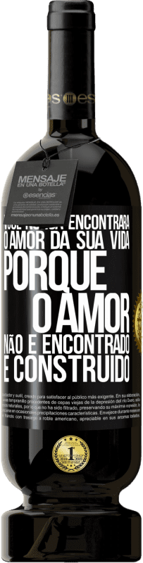 49,95 € Envio grátis | Vinho tinto Edição Premium MBS® Reserva Você nunca encontrará o amor da sua vida. Porque o amor não é encontrado, é construído Etiqueta Preta. Etiqueta personalizável Reserva 12 Meses Colheita 2015 Tempranillo