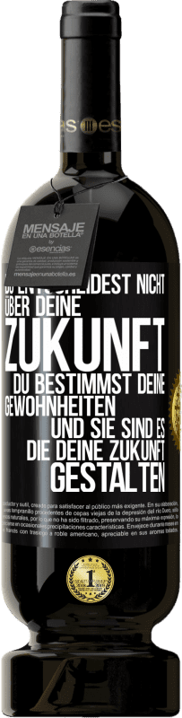 49,95 € | Rotwein Premium Ausgabe MBS® Reserve Du entscheidest nicht über deine Zukunft. Du bestimmst deine Gewohnheiten und sie sind es, die deine Zukunft gestalten Schwarzes Etikett. Anpassbares Etikett Reserve 12 Monate Ernte 2016 Tempranillo